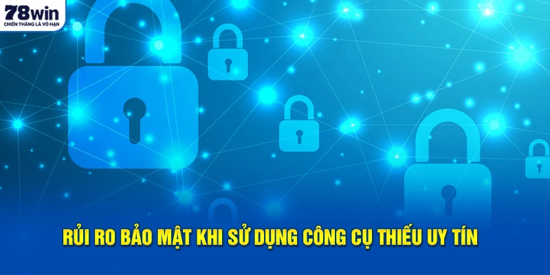 Rủi ro bảo mật khi sử dụng công cụ thiếu uy tín